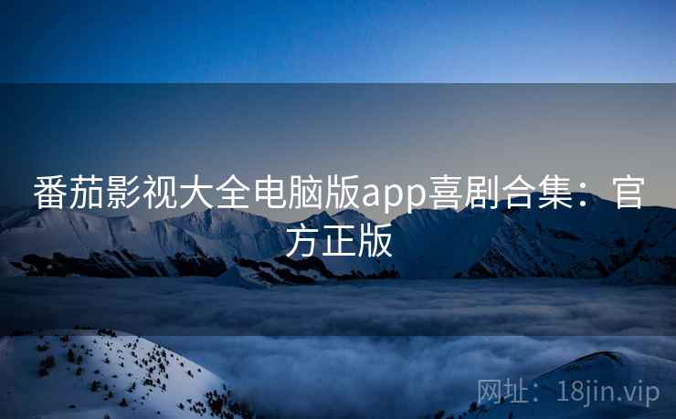 番茄影视大全电脑版app喜剧合集：官方正版
